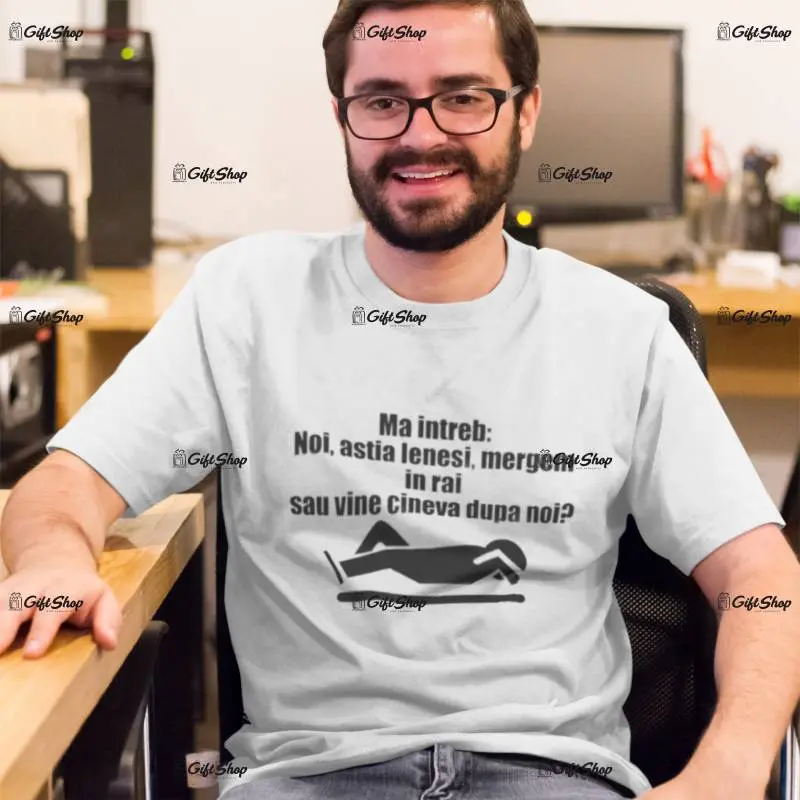 Ma intreb noi astia lenesi....,tricou cu mesajv