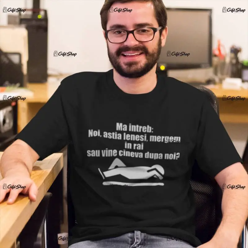 Ma intreb noi astia lenesi....,tricou cu mesajv