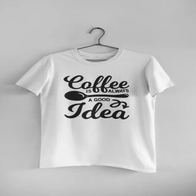 Coffee is always a good idea, tricou cu mesajv