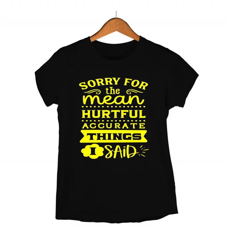 Sorry the mean hurtful accurate things i said, tricou cu mesajv