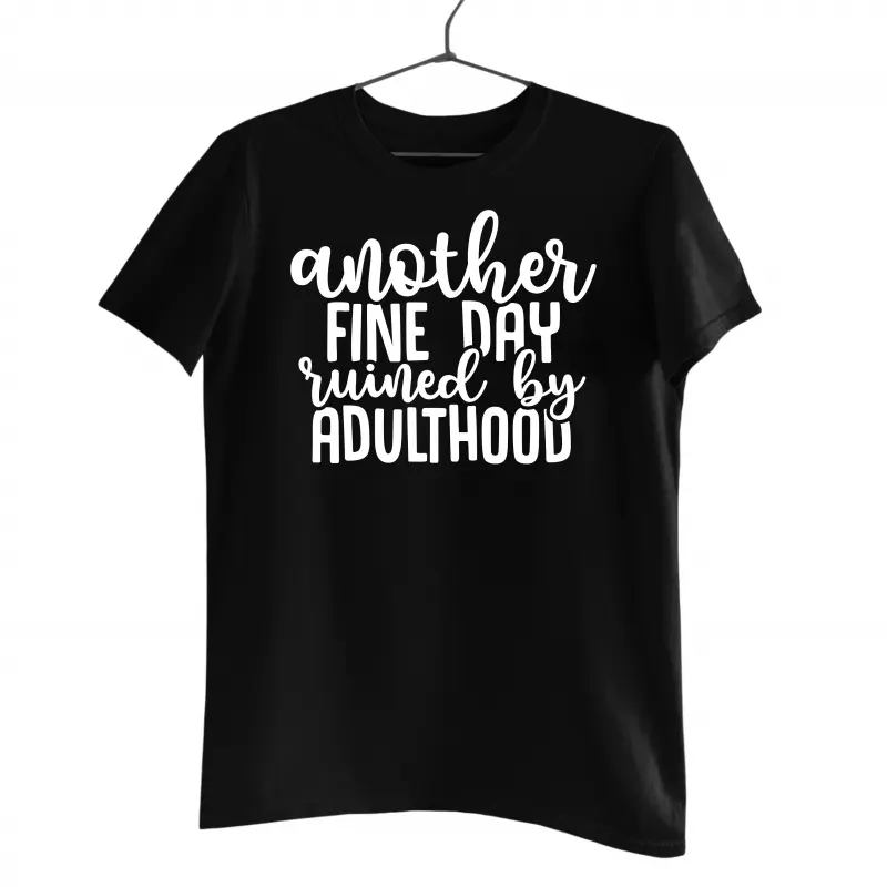 Another fine day euined by adulthood, tricou cu mesajv