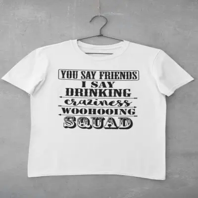 You say friends... - tricou personalizat, tricou cu mesaj