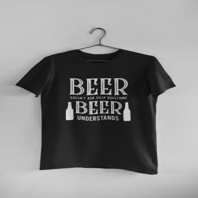 Beer doesn`t ask silly questions, tricou cu mesaj