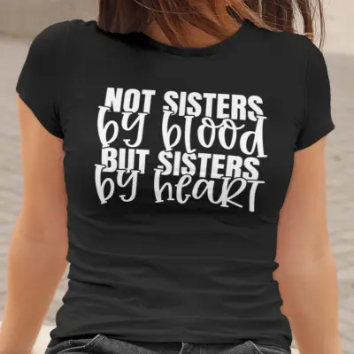 Not sisters by blood but sisters bt heart , tricou cu mesaj