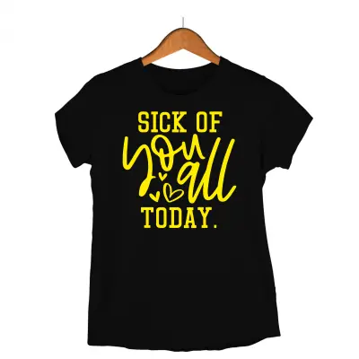 Sick of you all today , tricou cu mesaj