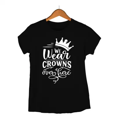 We wear crowns over here, tricou cu mesaj