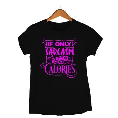 If only sarcasm burned calories, tricou cu mesaj