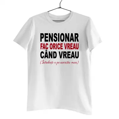 Pensionar fac ce vreau cand vreau, tricou cu mesaj