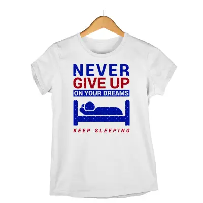 Never give up on your dreams keep sleeping, tricou cu mesaj