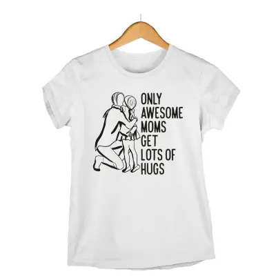 Only awesome moms get lots of hugs, tricou cu mesaj